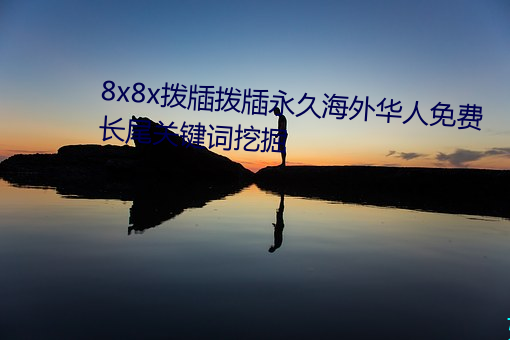 8x8x拨(bō)牐(zhá)拨牐永(yǒng)久外洋(wài)华人免(miǎn)费 长尾要害词挖掘