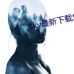 sky最新下载地址(zhǐ)