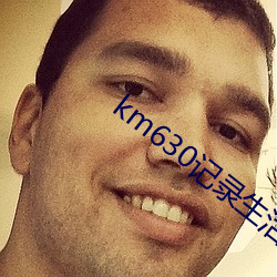 km630记录(錄)生活记录(錄)你
