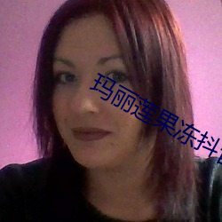 玛(mǎ)丽(lì)莲果(guǒ)冻抖音号