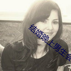 结婚晚上男生会对你做啥 （进旅退旅）