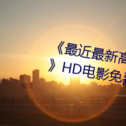 《最近最新高清中文字幕MV在线》HD电影免费观看 （密不通风）