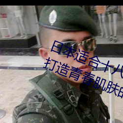 日本(bn)适合(hé)十八岁以(yǐ)下的护肤品社区(打(d)造青春(chn)肌(j)肤(fū)的专属(shǔ)天地(dì))