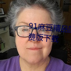 91麻豆精品国产91久久久久久免费版下载