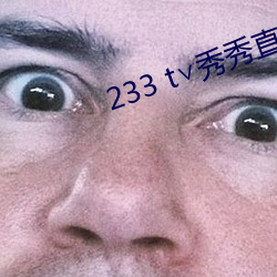 233 t∨秀秀直播 （逸态横生）