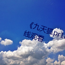 《九天狐pr18正能量視頻》HD在線觀看