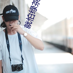 就怕绿茶有(有)演(演)技(技)