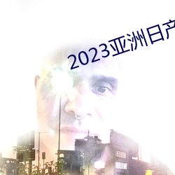 2023亚洲日产