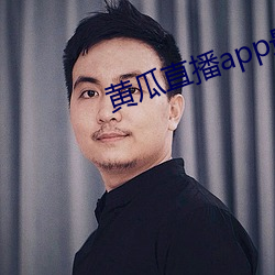 黄瓜(瓜)直(直)播app最新(新)下载