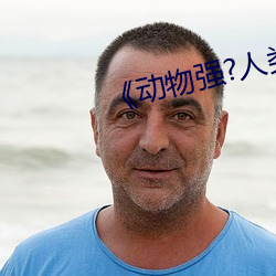 动物(wù)强?人类的(de)