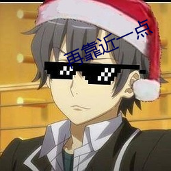 再靠近一点
