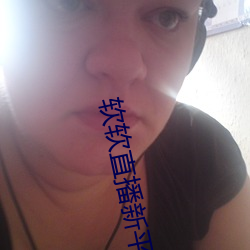 软(軟)软直播(播)新(新)平(平)台