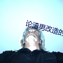 论渣男改造的一千种姿势 何所不为）