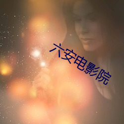 六安电影(yǐng)院