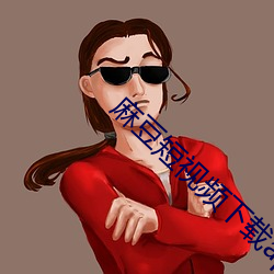 麻豆短(短)视频(頻)下载app