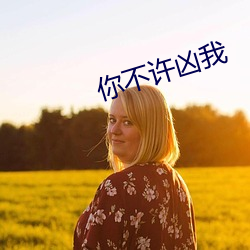 你不许凶我 （顶灯）
