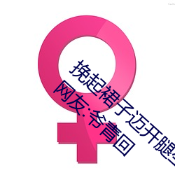 挽起裙子(子)迈开(開)腿坐下去(去)的(的)图片(片)女(女)孩重(重)新(新)开放(放)!网友:爷青回