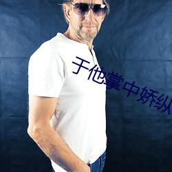 于他掌中娇纵 （海屋筹添）