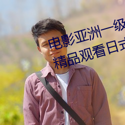 电影亚洲一级成人高清a级毛黄级精品观看日式韩在线欧美姿