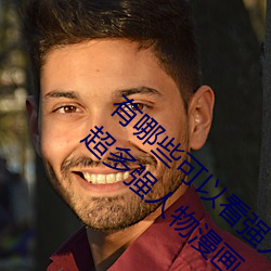 有哪些可以看强人物免费漫画软件?永久免费超多强人物漫画