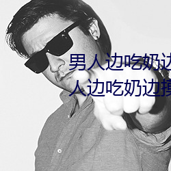 男人(rén)边吃奶边(biān)摸边做刺激(jī)情话 男人边吃奶边摸边做(zuò)刺激情(qíng)话