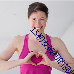 15初女破初的视频
