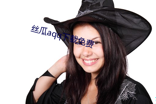 丝瓜aqq下载免费