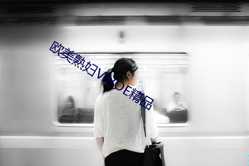 欧(歐)美熟妇(婦)VIVOE精(精)品(品)