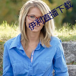 伊利直播下载