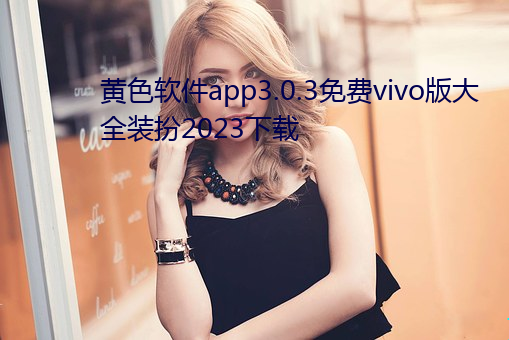 黄色软件app3.0.3免费vivo版大全装扮2023下载 （如履如临）