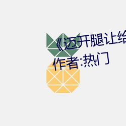 《迈开腿让给我尝尝你的味道作者:热门 （千姿百态