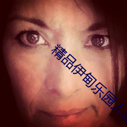 精品伊甸乐园人口xyz