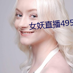 女(女)妖直播495版(版)本(本)