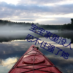 宝宝家里没人叫大点声 我帮妺妺洗澡忍不住强了她