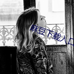 麻豆下(下)载入口(口)