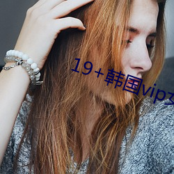 19+韩国vip女主播(bō)2019