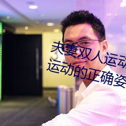 夫(夫)妻(妻)双(雙)人运动(動)姿势(勢)72招图(圖)片 (双人运动的准确(確)姿势(勢)图片(片))