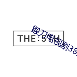 锻刀电视剧38集免费(fèi)观看(kàn)