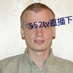 552tv直播下载安装 （吐食握发