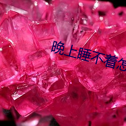 晚上(上)睡不着怎么(麽)办(辦)