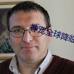 神宠全(quán)球降(jiàng)临