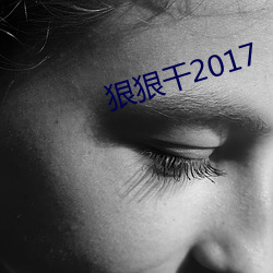 狠狠干2017 （诘屈聱牙