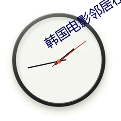 韩国电影邻居在线观看 （人事）