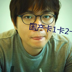 國産卡1卡2卡3國色天香