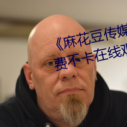 麻花豆传媒剧在线MV免费》免费不卡在线观看 （刻舟求剑
