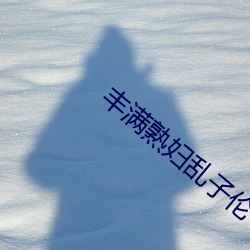 丰满熟妇乱子伦 驯熟）