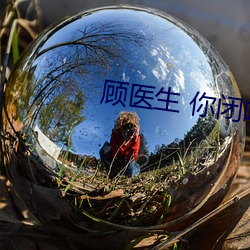 顾(顧)医生 你闭嘴