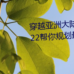 穿越亚洲大陆:亚洲砖码砖专一2022帮你规划最佳路线 （走偏