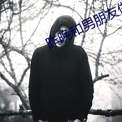 昨(昨)晚(晚)和男(男)朋友做(做)
