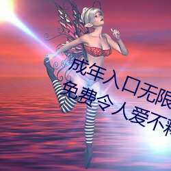 成年入口无限观看点击量惊人 永久免费令人爱不释手
